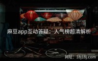 麻豆app互动答疑：人气榜超清解析