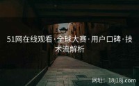 51网在线观看·全球大赛·用户口碑·技术流解析