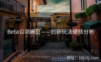 Beta公测麻豆——创新玩法硬核分析
