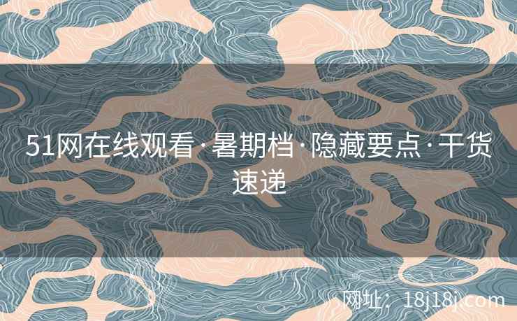 51网在线观看·暑期档·隐藏要点·干货速递
