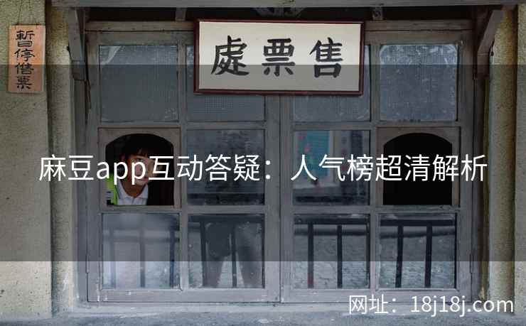 麻豆app互动答疑：人气榜超清解析
