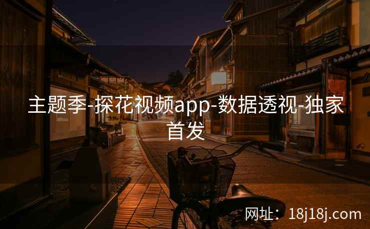 主题季-探花视频app-数据透视-独家首发