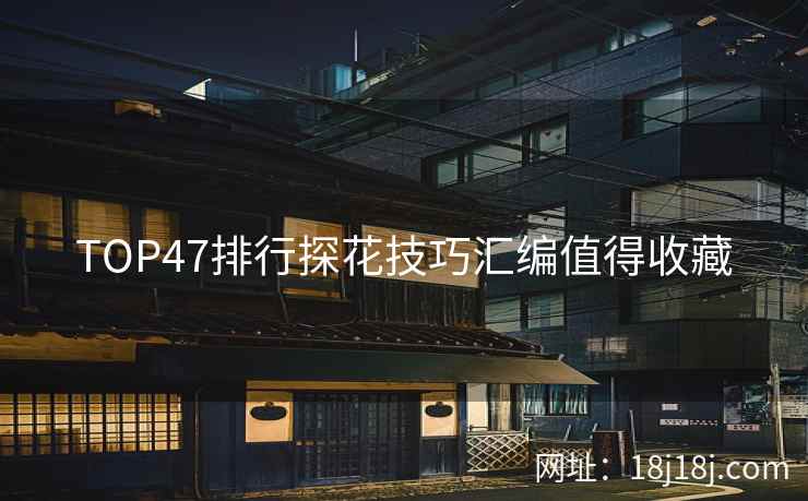 TOP47排行探花技巧汇编值得收藏