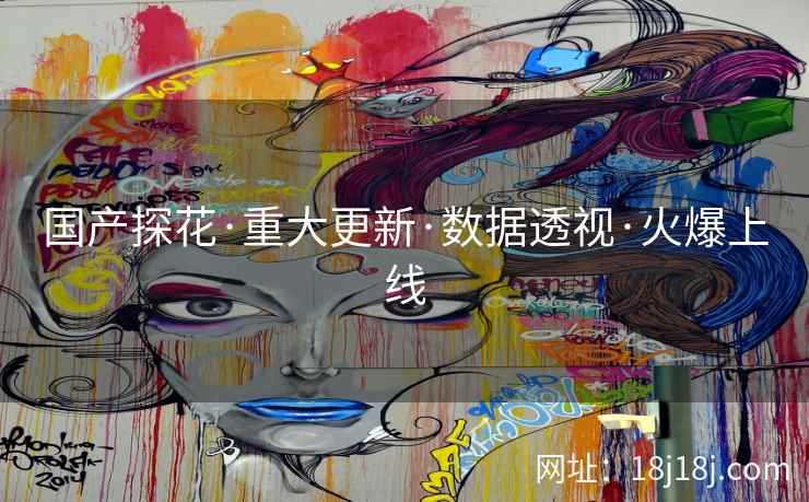 国产探花·重大更新·数据透视·火爆上线