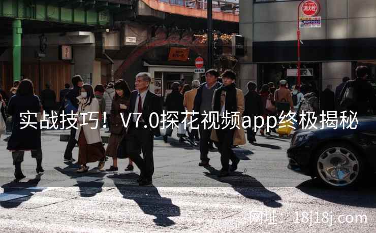 实战技巧！V7.0探花视频app终极揭秘