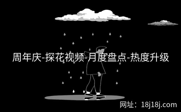 周年庆-探花视频-月度盘点-热度升级 周年庆-探花视频-月度盘点-热度升级